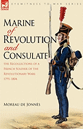 Marine of Revolution & Consulate: The Recollections of a French Soldier of the Revolutionary Wars 1791-1804