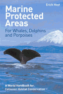 Marine Protected Areas for Whales Dolphins and Porpoises: A World Handbook for Cetacean Habitat Conservation - Hoyt, Erich