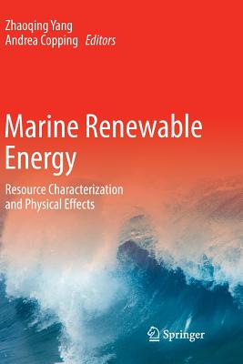 Marine Renewable Energy: Resource Characterization and Physical Effects - Yang, Zhaoqing (Editor), and Copping, Andrea (Editor)