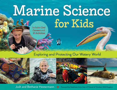 Marine Science for Kids: Exploring and Protecting Our Watery World, Includes Cool Careers and 21 Activities Volume 66 - Hestermann, Bethanie, and Hestermann, Josh, and Arne, Stephanie (Foreword by)