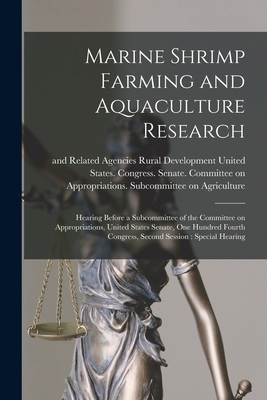 Marine Shrimp Farming and Aquaculture Research: Hearing Before a Subcommittee of the Committee on Appropriations, United States Senate, One Hundred Fourth Congress, Second Session: Special Hearing - United States Congress Senate Comm (Creator)