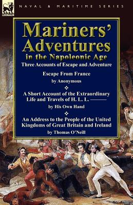 Mariners' Adventures in the Napoleonic Age: Three Accounts of Escape and Adventure - O'Neill, Thomas, and & Others