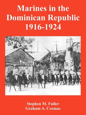 Marines in the Dominican Republic 1916-1924 - Fuller, Stephen M, and Cosmas, Graham A
