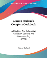 Marion Harland's Complete Cookbook: A Practical And Exhaustive Manual Of Cookery And Housekeeping (1903)