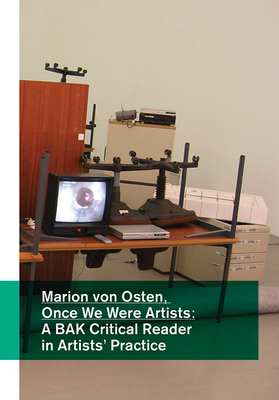 Marion Von Osten: Once We Were Artists: A Bak Critical Reader in Artists' Practice - Holert, Tom (Editor), and Hlavajova, Maria (Editor), and Attia, Kader (Contributions by)