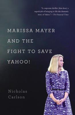 Marissa Mayer and the Fight to Save Yahoo! - Carlson, Nicholas