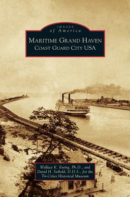 Maritime Grand Haven: Coast Guard City USA - Ewing, Wallace K, and Seibold, David H