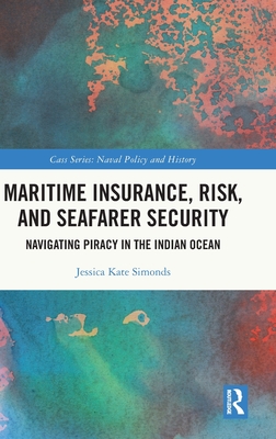 Maritime Insurance, Risk, and Seafarer Security: Navigating Piracy in the Indian Ocean - Simonds, Jessica Kate