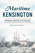 Maritime Kensington: Shipwright Dynasties of Philadelphia