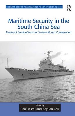 Maritime Security in the South China Sea: Regional Implications and International Cooperation - Wu, Shicun, and Zou, Keyuan (Editor)