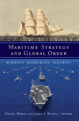 Maritime Strategy and Global Order: Markets, Resources, Security - Moran, Daniel (Editor), and Russell, James A (Editor), and Lambert, Andrew (Contributions by)
