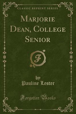 Marjorie Dean, College Senior (Classic Reprint) - Lester, Pauline