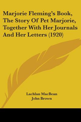 Marjorie Fleming's Book, The Story Of Pet Marjorie, Together With Her Journals And Her Letters (1920) - Macbean, Lachlan, and Brown, John, and Smyth, Clifford (Introduction by)