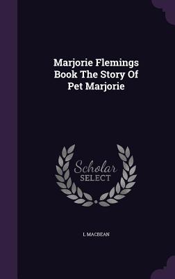 Marjorie Flemings Book The Story Of Pet Marjorie - Macbean, L