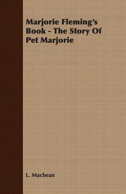 Marjorie Fleming's Book - The Story of Pet Marjorie - Macbean, L