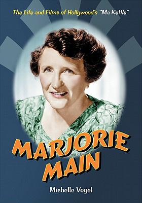 Marjorie Main: The Life and Films of Hollywood's Ma Kettle - Vogel, Michelle