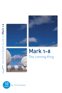 Mark 1-8: The Coming King: Ten Studies for Individuals or Groups