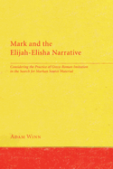 Mark and the Elijah-Elisha Narrative: Considering the Practice of Greco-Roman Imitation in the Search for Markan Source Material
