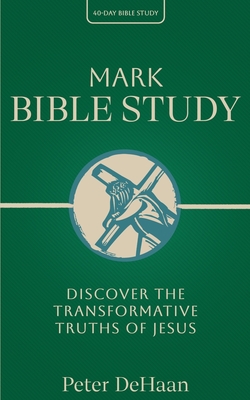 Mark Bible Study: Discover the Transformative Truths of Jesus - DeHaan