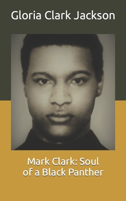 Mark Clark: Soul of a Black Panther - Clark Jackson, Gloria