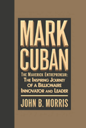 Mark Cuban Biography: The Maverick Entrepreneur, The Inspiring Journey of a Billionaire Innovator and Leader