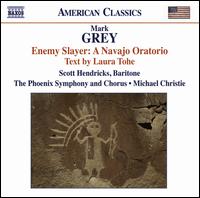 Mark Grey: Enemy Slayer - A Navajo Oratorio - Scott Hendricks (baritone); Phoenix Symphony (choir, chorus); Phoenix Symphony; Michael Christie (conductor)