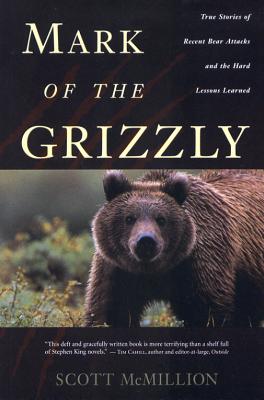 Mark of the Grizzly: True Stories of Recent Bear Attacks and the Hard Lessons Learned - McMillion, Scott