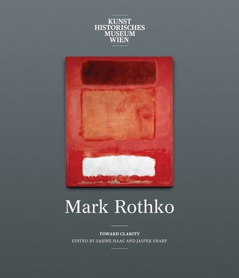 Mark Rothko: Toward Clarity - Haag, Sabine (Editor), and Sharp, Jasper (Editor), and Rothko, Christopher (Introduction by)