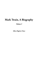 Mark Twain, a Biography, Volume 1 - Paine, Albert Bigelow