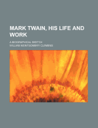 Mark Twain, His Life and Work: A Biographical Sketch...
