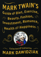 Mark Twain's Guide to Diet, Exercise, Beauty, Fashion, Investment, Romance, Health and Happiness