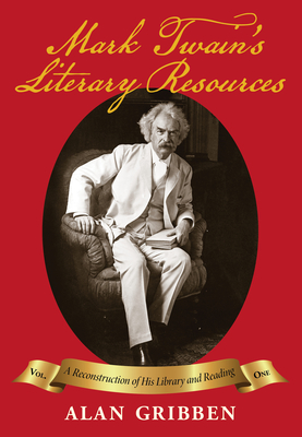 Mark Twain's Literary Resources: A Reconstruction of His Library and Reading (Volume One) - Gribben, Alan, Dr., and Rasmussen, R Kent (Foreword by)