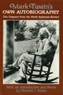 Mark Twain's Own Autobiography: The Chapters from the North American Review