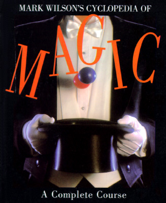 Mark Wilson's Cyclopedia of Magic: A Complete Course - Wilson, Mark Anthony
