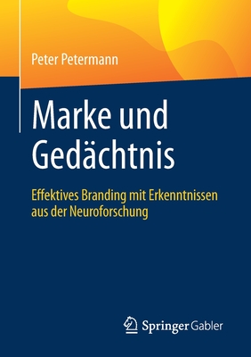 Marke Und Ged?chtnis: Effektives Branding Mit Erkenntnissen Aus Der Neuroforschung - Petermann, Peter