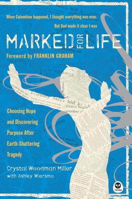 Marked for Life: Choosing Hope and Discovering Purpose After Earth-Shattering Tragedy - Woodman Miller, Crystal, and Wiersma, Ashley