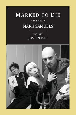 Marked to Die: A Tribute to Mark Samuels - Isis, Justin (Editor), and Nevill, Adam (Contributions by), and Oliver, Reggie (Contributions by)