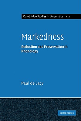 Markedness: Reduction and Preservation in Phonology - de Lacy, Paul