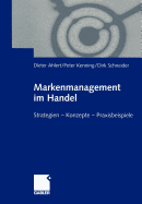 Markenmanagement Im Handel: Von Der Handelsmarkenfhrung Zum Integrierten Markenmanagement in Distributionsnetzen Strategien -- Konzepte -- Praxisbeispiele