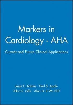 Markers in Cardiology - AHA: Current and Future Clinical Applications - Adams, Jesse E (Editor), and Apple, Fred S (Editor), and Jaffe, Allan S (Editor)