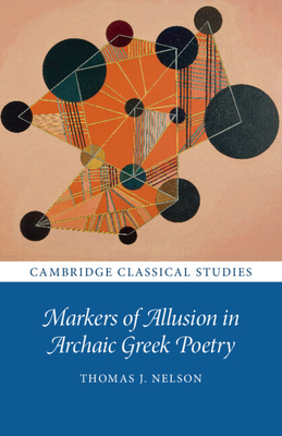 Markers of Allusion in Archaic Greek Poetry - Nelson, Thomas J
