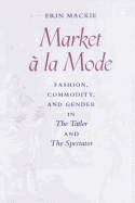 Market  La Mode: Fashion, Commodity, and Gender in the Tatler and the Spectator