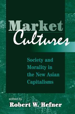 Market Cultures: Society And Morality In The New Asian Capitalisms - Hefner, Robert