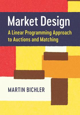 Market Design: A Linear Programming Approach to Auctions and Matching - Bichler, Martin