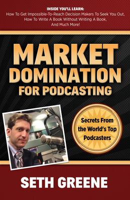 Market Domination for Podcasting: Secrets from the World's Top Podcasters - Greene, Seth