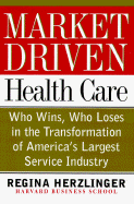 Market-Driven Health Care: Who Wins, Who Loses in the Transforation of America's Largest Service Industry