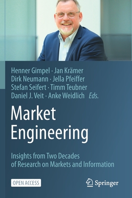 Market Engineering: Insights from Two Decades of Research on Markets and Information - Gimpel, Henner (Editor), and Krmer, Jan (Editor), and Neumann, Dirk (Editor)