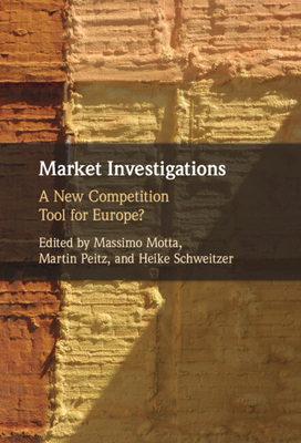 Market Investigations: A New Competition Tool for Europe? - Motta, Massimo (Editor), and Peitz, Martin (Editor), and Schweitzer, Heike (Editor)