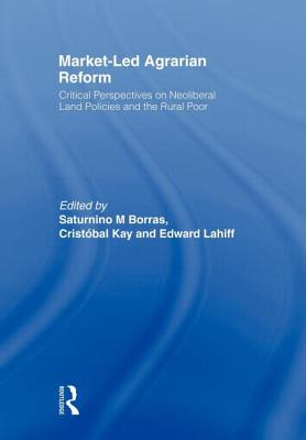 Market-Led Agrarian Reform - Borras Jr., Saturnino (Editor), and Kay, Cristbal (Editor), and Lahiff, Edward (Editor)