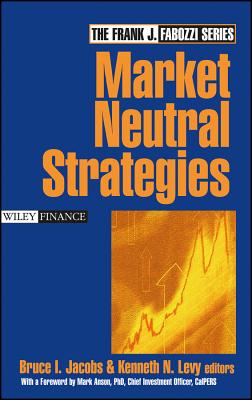 Market Neutral Strategies - Jacobs, Bruce I, and Levy, Kenneth N, and Anson, Mark J P (Foreword by)